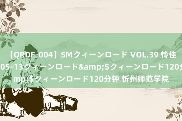 【QRDF-004】SMクィーンロード VOL.39 怜佳</a>2018-05-13クィーンロード&$クィーンロード120分钟 忻州师范学院