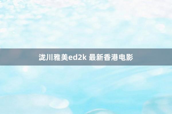 泷川雅美ed2k 最新香港电影